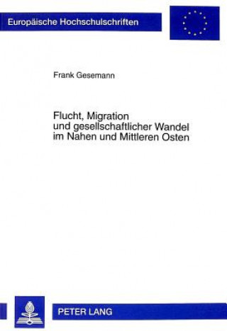 Kniha Flucht, Migration Und Gesellschaftlicher Wandel in Nahen Und Mittleren Osten Frank Gesemann