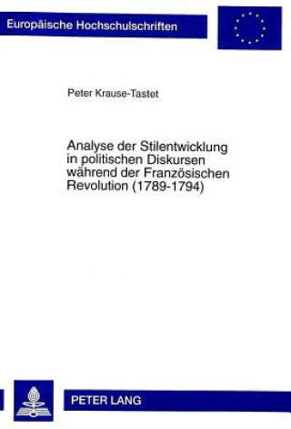 Książka Analyse der Stilentwicklung in politischen Diskursen waehrend der Franzoesischen Revolution (1789-1794) Peter Krause-Tastet