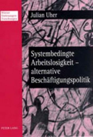 Kniha Systembedingte Arbeitslosigkeit - Alternative Beschaeftigungspolitik Julian Uher