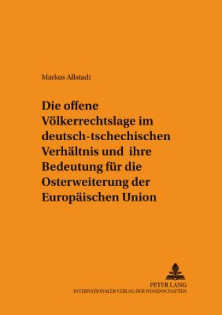 Książka Die offene Voelkerrechtslage im deutsch-tschechischen Verhaeltnis und ihre Bedeutung fuer die Osterweiterung der Europaeischen Union Markus Allstadt