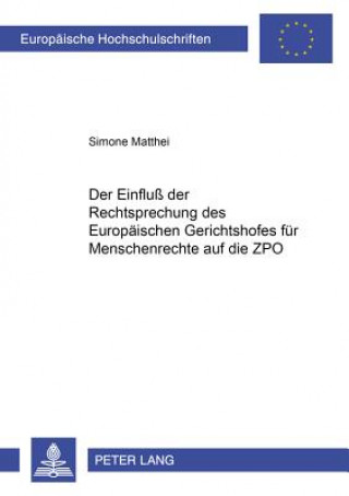 Carte Der Einflu der Rechtsprechung des Europaeischen Gerichtshofes fuer Menschenrechte auf die ZPO Simone Matthei