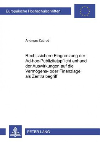 Könyv Rechtssichere Eingrenzung der Ad-hoc-Publizitaetspflicht anhand der Auswirkungen auf die Vermoegens- oder Finanzlage als Zentralbegriff Andreas Zubrod