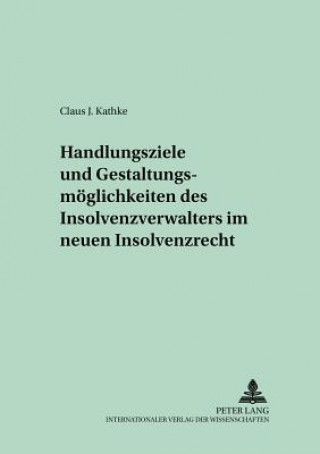 Carte Handlungsziele und Gestaltungsmoeglichkeiten des Insolvenzverwalters im neuen Insolvenzrecht Claus J. Kathke