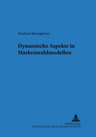Könyv Dynamische Aspekte in Markenwahlmodellen Bernhard Baumgartner