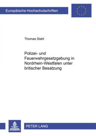 Kniha Polizei- Und Feuerwehrgesetzgebung in Nordrhein-Westfalen Unter Britischer Besatzung 1946-1953 Thomas Stahl