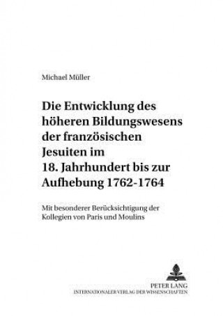 Knjiga Die Entwicklung des hoeheren Bildungswesens der franzoesischen Jesuiten im 18. Jahrhundert bis zur Aufhebung 1762-1764 Michael Müller