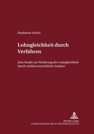 Book Lohngleichheit durch Verfahren; Eine Studie zur Foerderung der Lohngleichheit durch verfahrensrechtliche Ansatze Stephanie Scholz