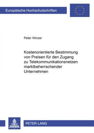 Kniha Kostenorientierte Bestimmung von Preisen fuer den Zugang zu Telekommunikationsnetzen marktbeherrschender Unternehmen Peter Winzer