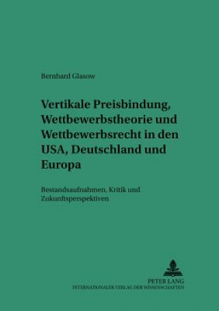 Carte Vertikale Preisbindung, Wettbewerbstheorie und Wettbewerbsrecht in den USA, Deutschland und Europa Bernhard Glasow