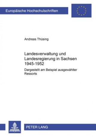 Kniha Landesverwaltung Und Landesregierung in Sachsen 1945 - 1952 Andreas Thüsing