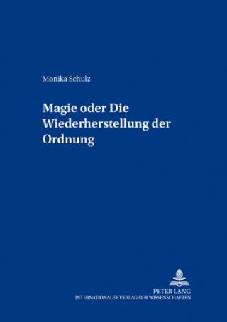 Kniha Magie Oder: Die Wiederherstellung Der Ordnung Monika Schulz