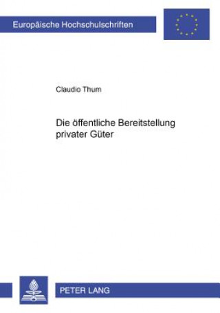Kniha Die oeffentliche Bereitstellung privater Gueter Claudio Thum