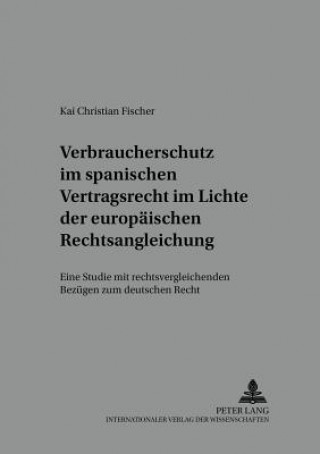 Книга Verbraucherschutz im spanischen Vertragsrecht im Lichte der europaeischen Rechtsangleichung Kai Christian Fischer
