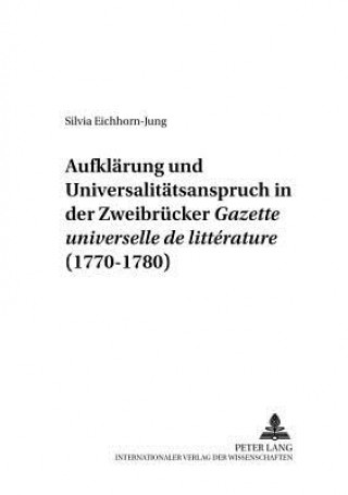 Kniha Aufklaerung und Universalitaetsanspruch in der Zweibruecker Â«Gazette universelle de litteratureÂ» (1770-1780) Silvia Eichhorn-Jung