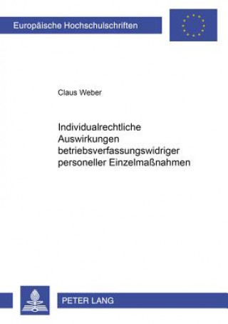 Książka Individualrechtliche Auswirkungen betriebsverfassungswidriger personeller Einzelmanahmen Claus Weber