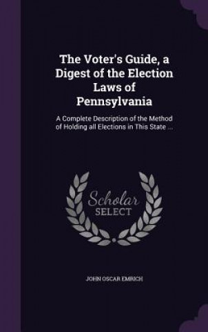 Carte Voter's Guide, a Digest of the Election Laws of Pennsylvania John Oscar Emrich