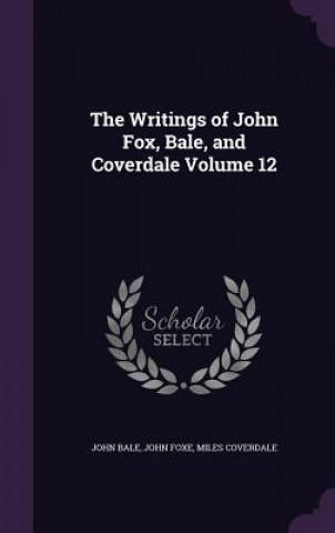 Carte Writings of John Fox, Bale, and Coverdale Volume 12 Bale
