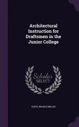 Könyv Architectural Instruction for Draftsmen in the Junior College Daryl Branch Miller