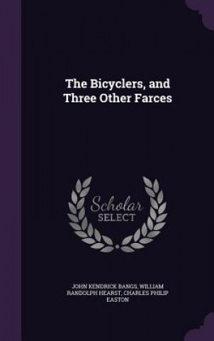 Könyv Bicyclers, and Three Other Farces John Kendrick Bangs
