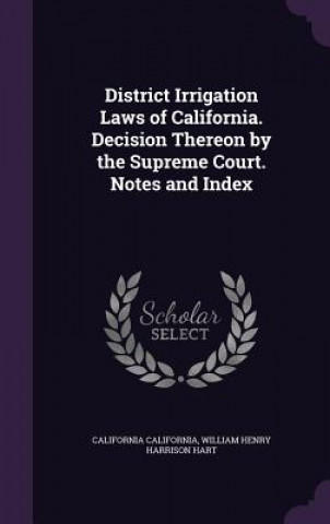 Kniha District Irrigation Laws of California. Decision Thereon by the Supreme Court. Notes and Index California California