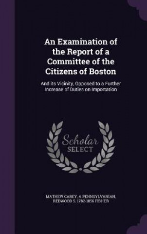 Kniha Examination of the Report of a Committee of the Citizens of Boston Mathew Carey