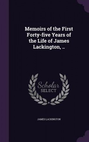 Książka Memoirs of the First Forty-Five Years of the Life of James Lackington, .. James Lackington