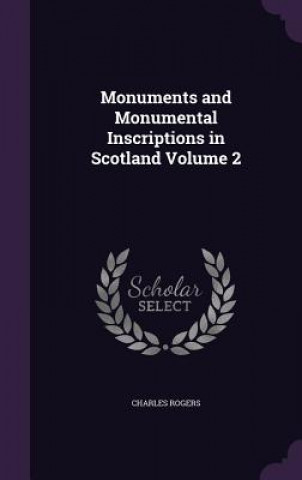 Carte Monuments and Monumental Inscriptions in Scotland Volume 2 Charles Rogers