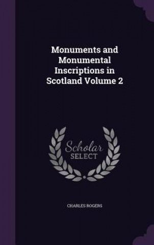 Book Monuments and Monumental Inscriptions in Scotland Volume 2 Charles Rogers