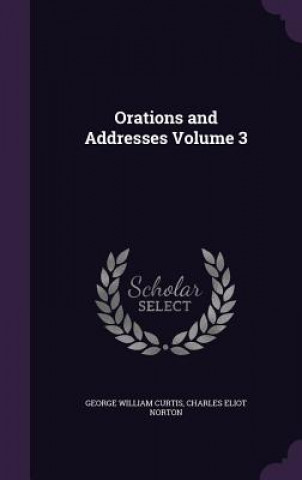 Book Orations and Addresses Volume 3 George William Curtis