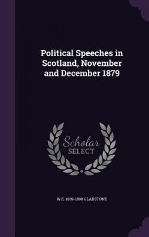 Kniha Political Speeches in Scotland, November and December 1879 W E 1809-1898 Gladstone