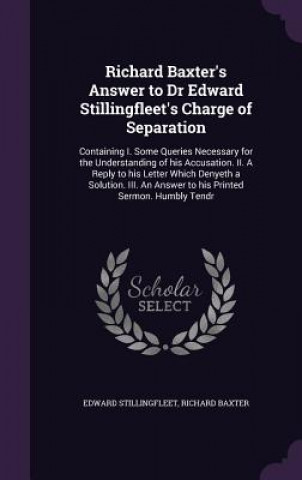 Kniha Richard Baxter's Answer to Dr Edward Stillingfleet's Charge of Separation Edward Stillingfleet