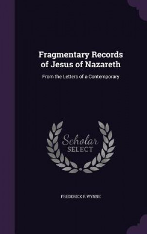 Книга Fragmentary Records of Jesus of Nazareth Frederick R Wynne