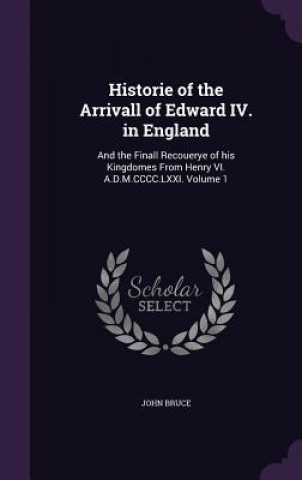 Kniha Historie of the Arrivall of Edward IV. in England John (University of Portsmouth) Bruce