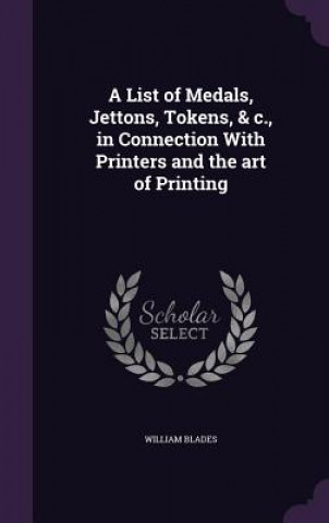 Książka List of Medals, Jettons, Tokens, & C., in Connection with Printers and the Art of Printing William Blades