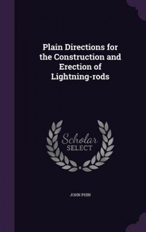 Buch Plain Directions for the Construction and Erection of Lightning-Rods John Phin