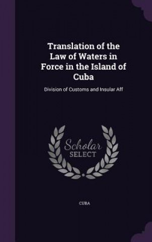 Carte Translation of the Law of Waters in Force in the Island of Cuba Cuba