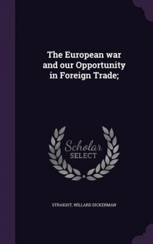 Carte European War and Our Opportunity in Foreign Trade; Straight Willard Dickerman