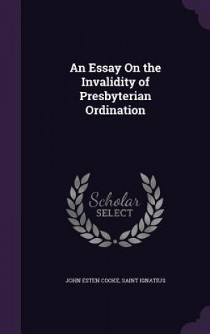 Kniha Essay on the Invalidity of Presbyterian Ordination John Esten Cooke