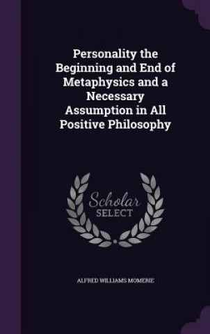 Kniha Personality the Beginning and End of Metaphysics and a Necessary Assumption in All Positive Philosophy Alfred Williams Momerie