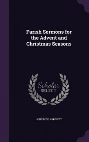 Carte Parish Sermons for the Advent and Christmas Seasons John Rowland West