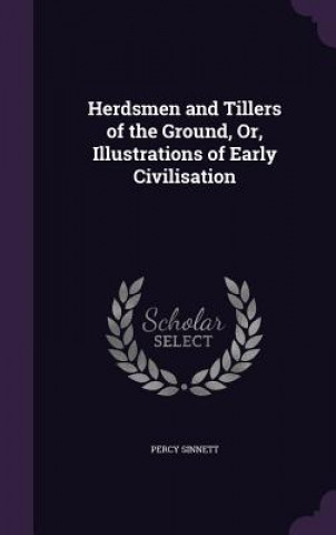 Carte Herdsmen and Tillers of the Ground, Or, Illustrations of Early Civilisation Percy Sinnett