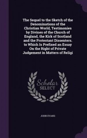 Książka Sequel to the Sketch of the Denominations of the Christian World, Testimonies by Divines of the Church of England, the Kirk of Scotland and the Protes Evans