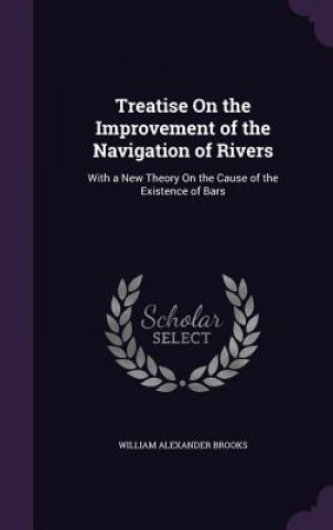 Книга Treatise on the Improvement of the Navigation of Rivers William Alexander Brooks