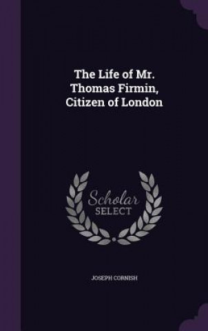 Knjiga Life of Mr. Thomas Firmin, Citizen of London Joseph Cornish