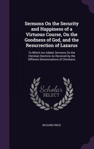 Książka Sermons on the Security and Happiness of a Virtuous Course, on the Goodness of God, and the Resurrection of Lazarus Price