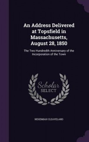 Kniha Address Delivered at Topsfield in Massachusetts, August 28, 1850 Nehemiah Cleaveland