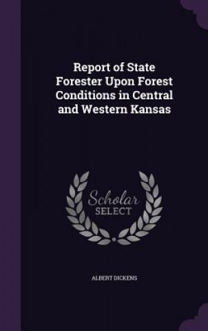 Carte Report of State Forester Upon Forest Conditions in Central and Western Kansas Albert Dickens