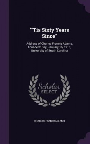 Buch 'Tis Sixty Years Since Charles Francis Adams
