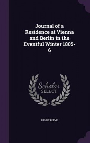 Książka Journal of a Residence at Vienna and Berlin in the Eventful Winter 1805-6 Henry Reeve