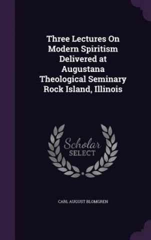 Carte Three Lectures on Modern Spiritism Delivered at Augustana Theological Seminary Rock Island, Illinois Carl August Blomgren